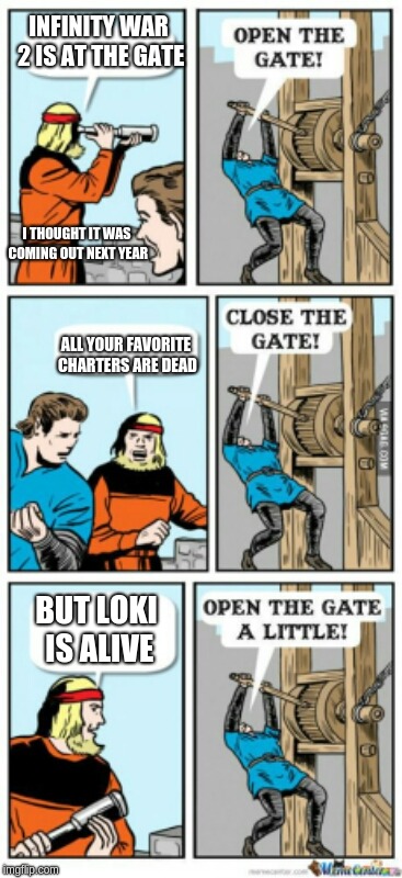 Open the gate a little | INFINITY WAR 2 IS AT THE GATE; I THOUGHT IT WAS COMING OUT NEXT YEAR; ALL YOUR FAVORITE CHARTERS ARE DEAD; BUT LOKI IS ALIVE | image tagged in open the gate a little | made w/ Imgflip meme maker