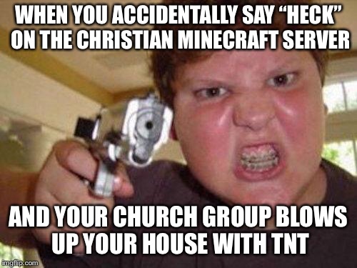 minecrafter | WHEN YOU ACCIDENTALLY SAY “HECK” ON THE CHRISTIAN MINECRAFT SERVER; AND YOUR CHURCH GROUP BLOWS UP YOUR HOUSE WITH TNT | image tagged in minecrafter,christian server,christian minecraft server,minecraft,memes | made w/ Imgflip meme maker
