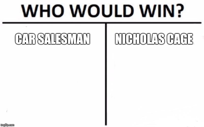 Who Would Win? Meme | CAR SALESMAN; NICHOLAS CAGE | image tagged in memes,who would win | made w/ Imgflip meme maker
