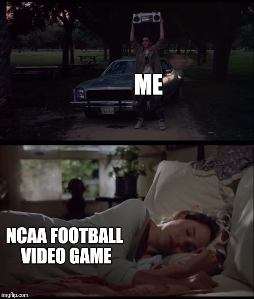 Ed O'Bannon can bite it | ME; NCAA FOOTBALL VIDEO GAME | image tagged in memes,funny,ncaa football,say anything boombox scene,huh | made w/ Imgflip meme maker