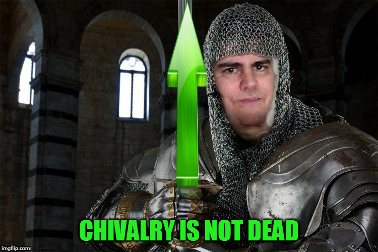 CHIVALRY IS NOT DEAD | made w/ Imgflip meme maker