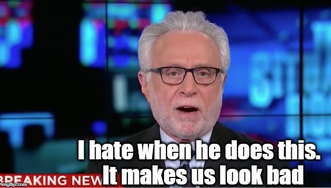 Wolf Blitzer | I hate when he does this.  It makes us look bad | image tagged in wolf blitzer | made w/ Imgflip meme maker