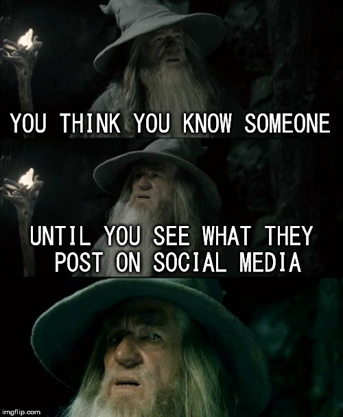 Confused Gandalf | YOU THINK YOU KNOW SOMEONE; UNTIL YOU SEE WHAT THEY POST ON SOCIAL MEDIA | image tagged in memes,confused gandalf,social media,two face | made w/ Imgflip meme maker