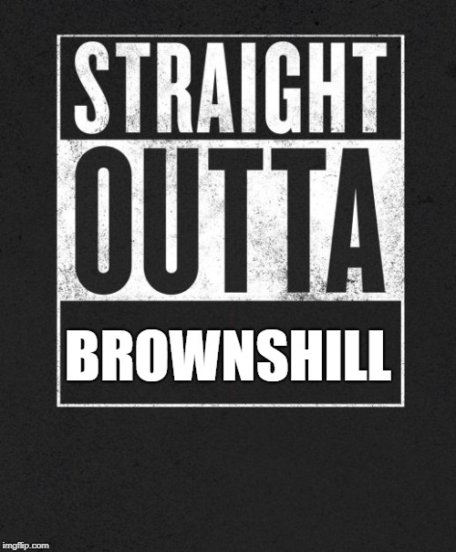 Straight Outta X blank template | BROWNSHILL | image tagged in straight outta x blank template | made w/ Imgflip meme maker