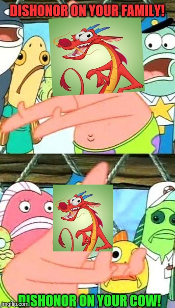 Put It Somewhere Else Patrick Meme | DISHONOR ON YOUR FAMILY! DISHONOR ON YOUR COW! | image tagged in memes,put it somewhere else patrick | made w/ Imgflip meme maker