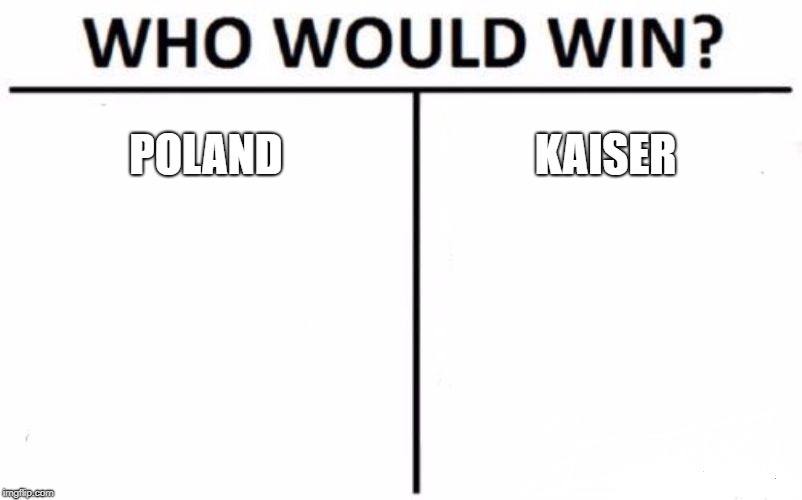 Who Would Win? Meme | POLAND; KAISER | image tagged in memes,who would win | made w/ Imgflip meme maker