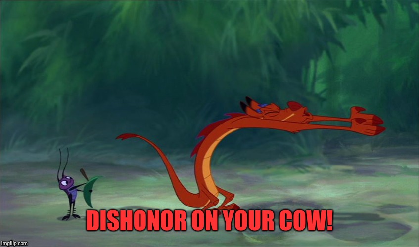mushu | DISHONOR ON YOUR COW! | image tagged in mushu | made w/ Imgflip meme maker