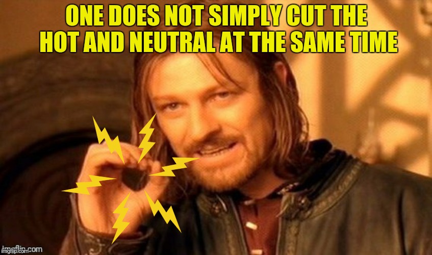 ONE DOES NOT SIMPLY CUT THE HOT AND NEUTRAL AT THE SAME TIME | made w/ Imgflip meme maker