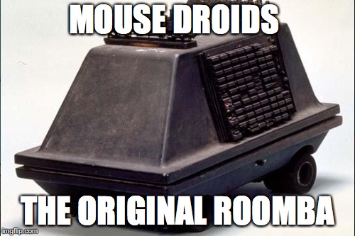 MOUSE DROIDS; THE ORIGINAL ROOMBA | image tagged in funny,star wars,roomba | made w/ Imgflip meme maker