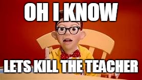 stingy the savage | OH I KNOW; LETS KILL THE TEACHER | image tagged in stingy,kill the teacher,teacher,cough cough,savage | made w/ Imgflip meme maker