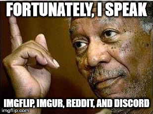 He's Right | FORTUNATELY, I SPEAK IMGFLIP, IMGUR, REDDIT, AND DISCORD | image tagged in he's right | made w/ Imgflip meme maker