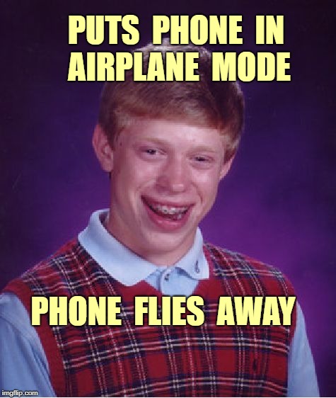 Bad Luck Brian | PUTS  PHONE  IN   AIRPLANE  MODE; PHONE  FLIES  AWAY | image tagged in memes,bad luck brian,airplane mode | made w/ Imgflip meme maker