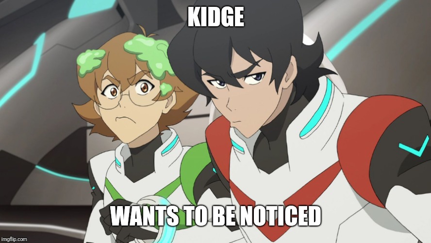 Mad voltron | KIDGE; WANTS TO BE NOTICED | image tagged in mad voltron | made w/ Imgflip meme maker
