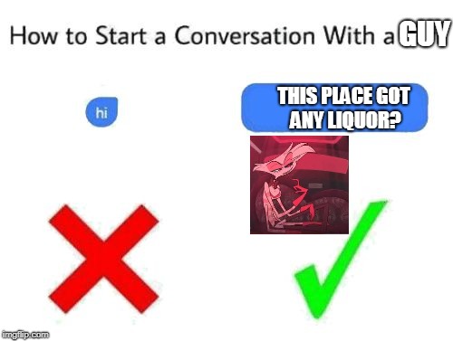 Angels Guide To Starting Conversations With Dudes | GUY; THIS PLACE GOT ANY LIQUOR? | image tagged in how to start a conversation with a girl,hazbin hotel,angel,angel dust,funny,memes | made w/ Imgflip meme maker