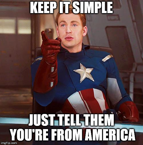 captain america | KEEP IT SIMPLE JUST TELL THEM YOU'RE FROM AMERICA | image tagged in captain america | made w/ Imgflip meme maker