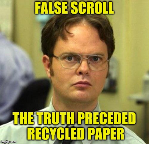 False | FALSE SCROLL THE TRUTH PRECEDED RECYCLED PAPER | image tagged in false | made w/ Imgflip meme maker