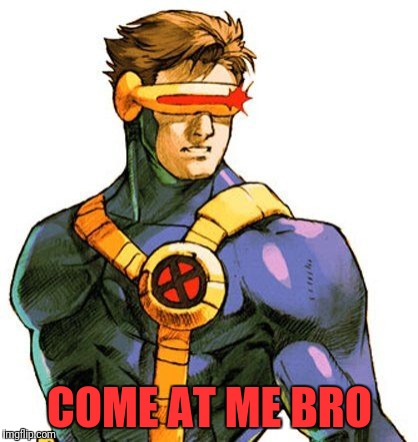 Cyclops X-Men | COME AT ME BRO | image tagged in cyclops x-men | made w/ Imgflip meme maker