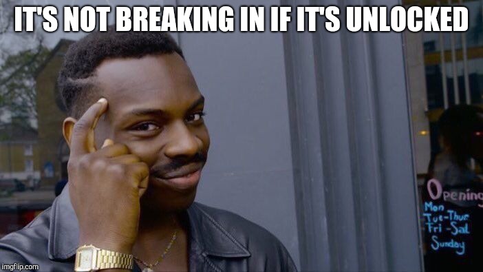 Roll Safe Think About It Meme | IT'S NOT BREAKING IN IF IT'S UNLOCKED | image tagged in memes,roll safe think about it | made w/ Imgflip meme maker