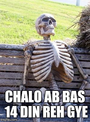 Waiting Skeleton | CHALO AB BAS 14 DIN REH GYE | image tagged in memes,waiting skeleton | made w/ Imgflip meme maker