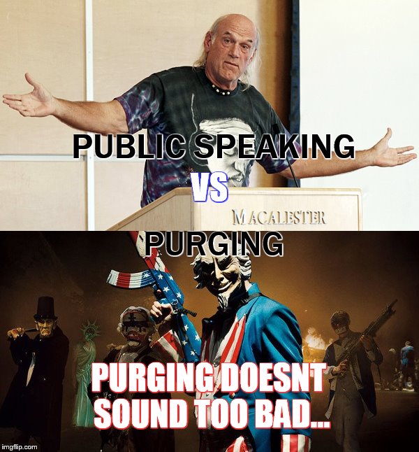 Speeches | PUBLIC SPEAKING; VS; PURGING; PURGING DOESNT SOUND TOO BAD... | image tagged in funny | made w/ Imgflip meme maker