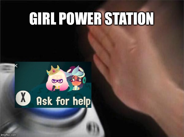 Blank Nut Button Meme | GIRL POWER STATION | image tagged in memes,blank nut button | made w/ Imgflip meme maker