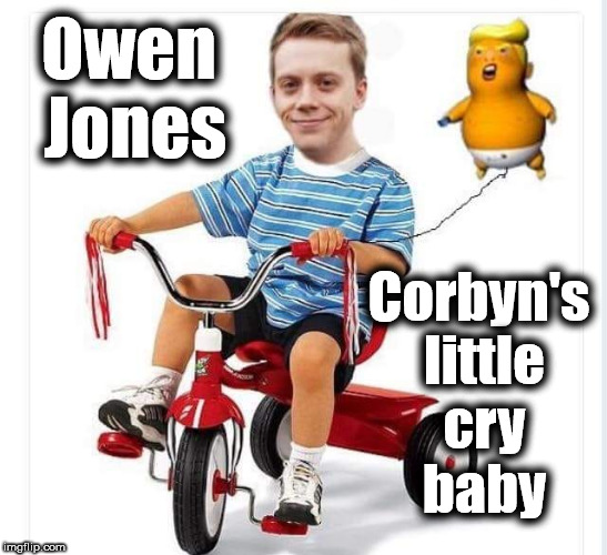 Trump v Owen Jones - Corbyn's little cry baby | Owen Jones; Corbyn's little cry baby | image tagged in corbyn - owen jones,party of haters,communist socialist,corbyn eww,trump brexit,momentum students | made w/ Imgflip meme maker