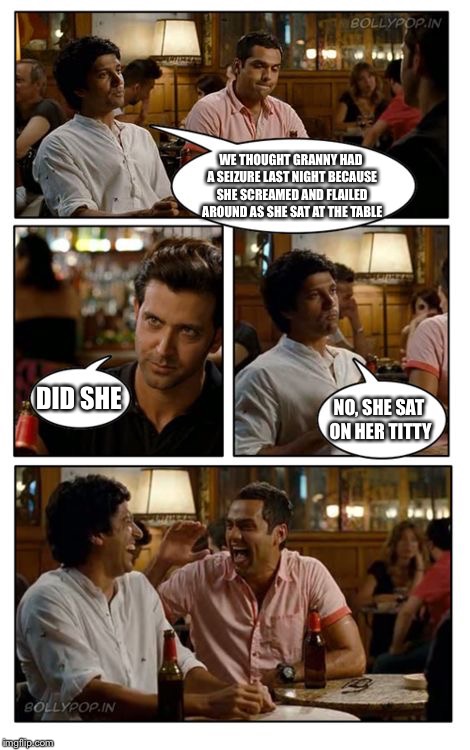 ZNMD | WE THOUGHT GRANNY HAD A SEIZURE LAST NIGHT BECAUSE SHE SCREAMED AND FLAILED AROUND AS SHE SAT AT THE TABLE; DID SHE; NO, SHE SAT ON HER TITTY | image tagged in memes,znmd | made w/ Imgflip meme maker