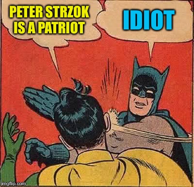 Batman Slapping Robin Meme | PETER STRZOK IS A PATRIOT; IDIOT | image tagged in memes,batman slapping robin | made w/ Imgflip meme maker