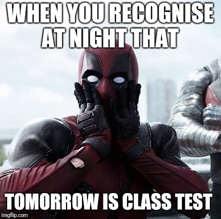 Deadpool Surprised Meme | WHEN YOU RECOGNISE AT NIGHT THAT; TOMORROW IS CLASS TEST | image tagged in memes,deadpool surprised | made w/ Imgflip meme maker