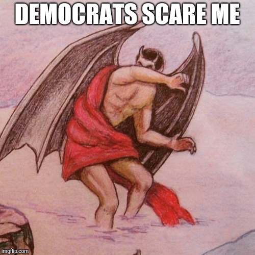 Satan nope | DEMOCRATS SCARE ME | image tagged in satan nope | made w/ Imgflip meme maker
