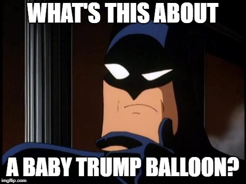 Confused Batman | WHAT'S THIS ABOUT A BABY TRUMP BALLOON? | image tagged in confused batman | made w/ Imgflip meme maker
