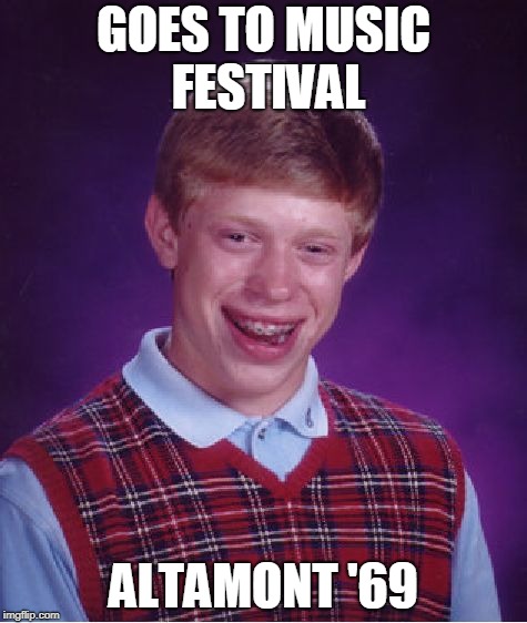 Brian at Altamont | GOES TO MUSIC FESTIVAL; ALTAMONT '69 | image tagged in memes,bad luck brian,funny,altamont 69,music,concert | made w/ Imgflip meme maker