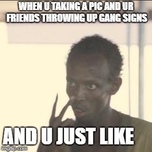 Look At Me Meme | WHEN U TAKING A PIC AND UR FRIENDS THROWING UP GANG SIGNS; AND U JUST LIKE | image tagged in memes,look at me | made w/ Imgflip meme maker