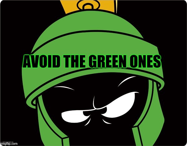 Marvin the Martian | AVOID THE GREEN ONES | image tagged in marvin the martian | made w/ Imgflip meme maker