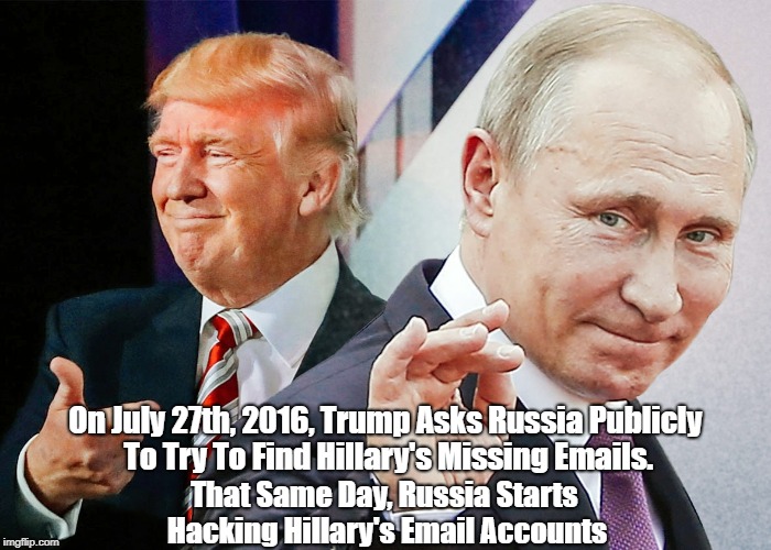 On July 27th, 2016, Trump Asks Russia Publicly To Try To Find Hillary's Missing Emails. That Same Day, Russia Starts Hacking Hillary's Email | made w/ Imgflip meme maker