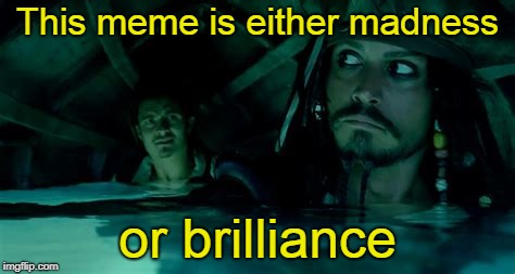 This meme is either madness or brilliance | made w/ Imgflip meme maker