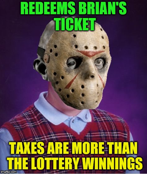REDEEMS BRIAN'S TICKET TAXES ARE MORE THAN THE LOTTERY WINNINGS | made w/ Imgflip meme maker