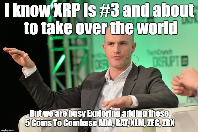 Prefers lesser coins | I know XRP is #3 and about to take over the world; But we are busy Exploring adding these 5 Coins To Coinbase ADA, BAT, XLM, ZEC, ZRX | image tagged in xrp,coinbase,ripple,brian armstrong,money | made w/ Imgflip meme maker