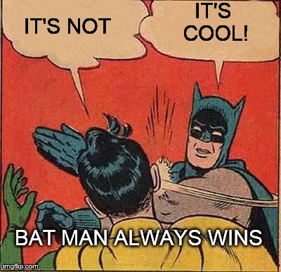 Batman Slapping Robin Meme | IT'S COOL! IT'S NOT BAT MAN ALWAYS WINS | image tagged in memes,batman slapping robin | made w/ Imgflip meme maker