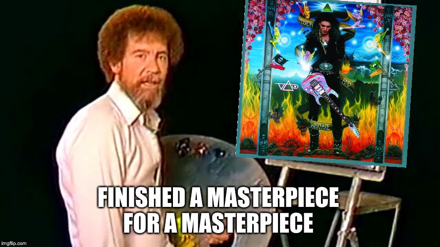 All about the 80’s virtuoso‘s | FINISHED A MASTERPIECE FOR A MASTERPIECE | image tagged in bob ross | made w/ Imgflip meme maker