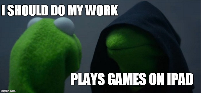 Evil Kermit Meme | I SHOULD DO MY WORK; PLAYS GAMES ON IPAD | image tagged in memes,evil kermit | made w/ Imgflip meme maker