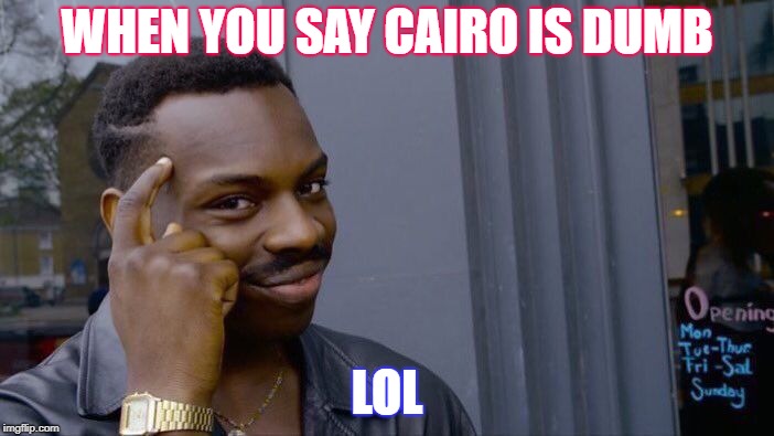 Roll Safe Think About It | WHEN YOU SAY CAIRO IS DUMB; LOL | image tagged in memes,roll safe think about it | made w/ Imgflip meme maker