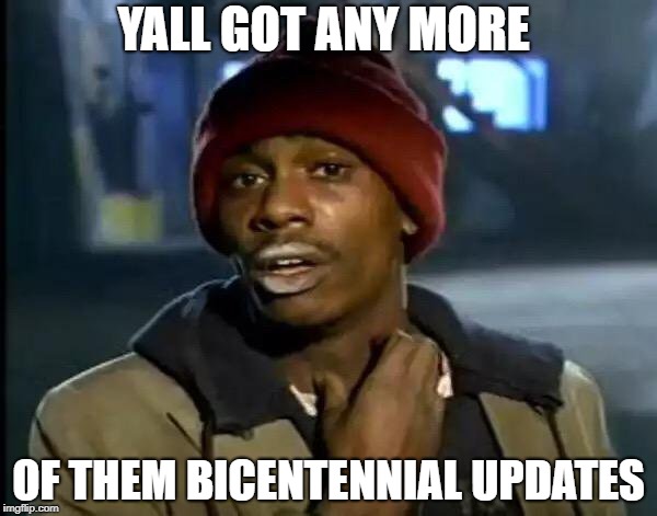 Y'all Got Any More Of That Meme | YALL GOT ANY MORE; OF THEM BICENTENNIAL UPDATES | image tagged in memes,y'all got any more of that | made w/ Imgflip meme maker