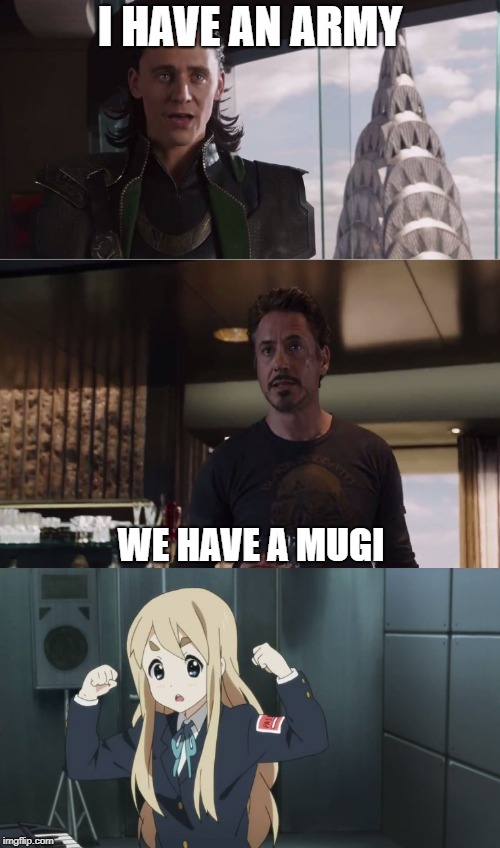 We have a Mugi | I HAVE AN ARMY; WE HAVE A MUGI | image tagged in avengers,i have an army,k-on | made w/ Imgflip meme maker