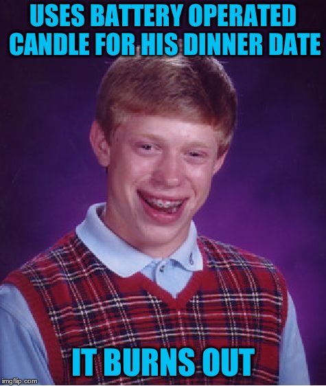 Bad Luck Brian | USES BATTERY OPERATED CANDLE FOR HIS DINNER DATE; IT BURNS OUT | image tagged in memes,bad luck brian | made w/ Imgflip meme maker