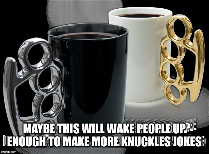 MAYBE THIS WILL WAKE PEOPLE UP ENOUGH TO MAKE MORE KNUCKLES JOKES | made w/ Imgflip meme maker