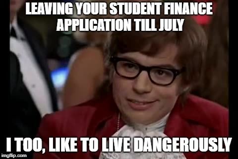 I Too Like To Live Dangerously | LEAVING YOUR STUDENT FINANCE APPLICATION TILL JULY; I TOO, LIKE TO LIVE DANGEROUSLY | image tagged in memes,i too like to live dangerously | made w/ Imgflip meme maker