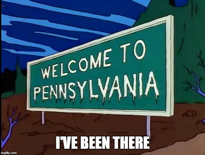 Welcome To Pennsylvania | I'VE BEEN THERE | image tagged in treehouse of horror iv,the simpsons,treehouse of horror,simpsons,pennsylvania,pa | made w/ Imgflip meme maker