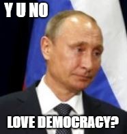 Y U NYET  | Y U NO; LOVE DEMOCRACY? | image tagged in yunyet,trumputin,treason summit,donald trump vladamir putin | made w/ Imgflip meme maker