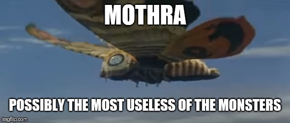 MOTHRA POSSIBLY THE MOST USELESS OF THE MONSTERS | made w/ Imgflip meme maker